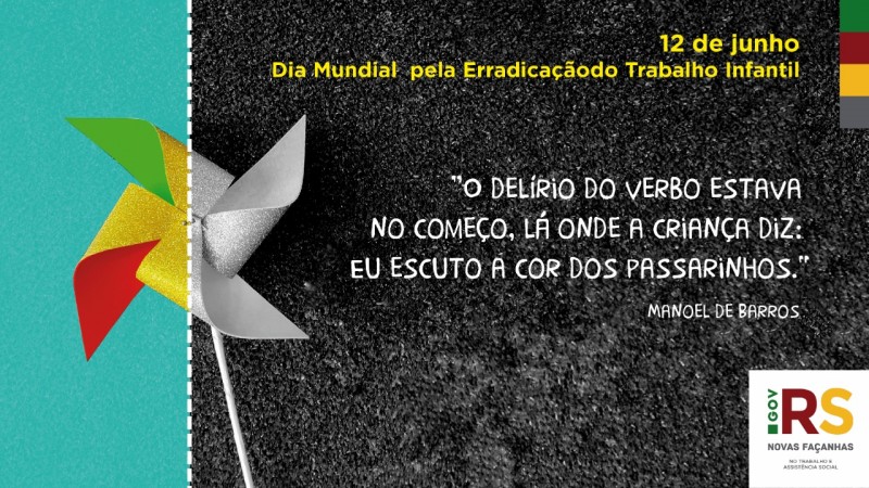 Imagem com a frase do Manoel de Barros: "O delírio do verbo estava no começo, lá onde a criança diz: Eu escuto a cor dos passarinhos". A frase é acompanhada do cata-vento, símbolo internacional contra o trabalho infantil.