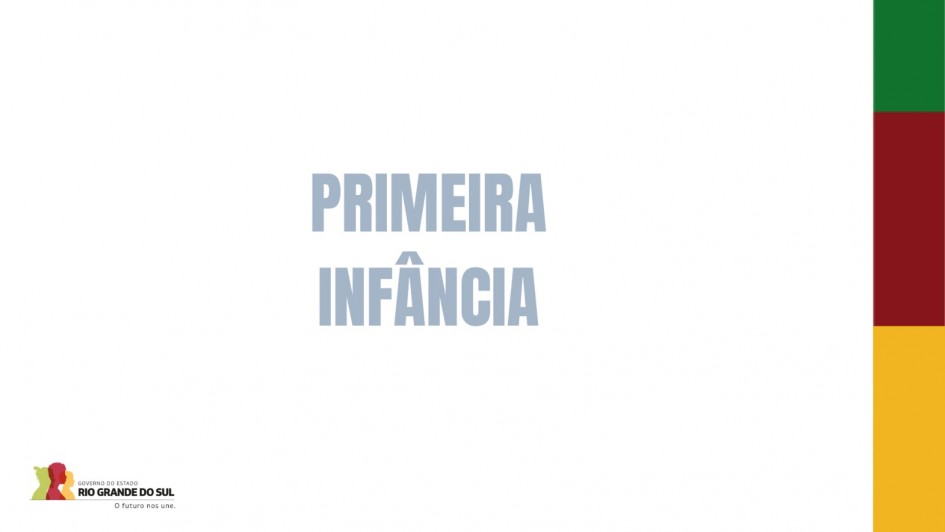 Card branco onde está escrito PRIMEIR AINFÂNCIA- à direita uma coluna com as cores verde, vermelha e amarela. Á Esquerda, embaixo a logo marca do Governo do Estado com três silhuetas nas mesmas cores